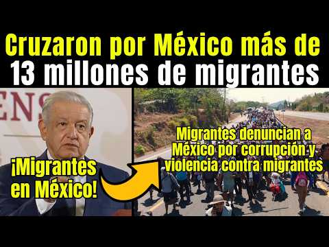 Migrantes En México: Más de 13 MILLONES de MIGRANTES atravesaron México durante el sexenio de AMLO