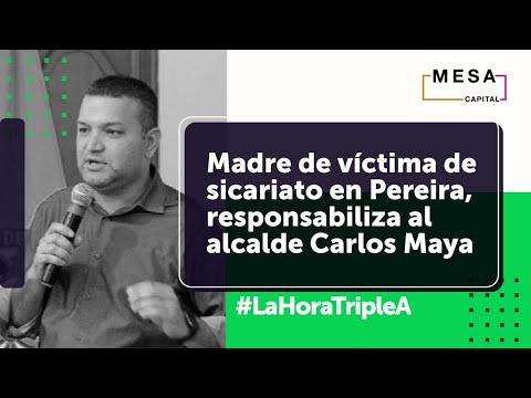 Madre de vi?ctima de sicariato en Pereira, responsabiliza al alcalde Carlos Maya | La Hora Triple A