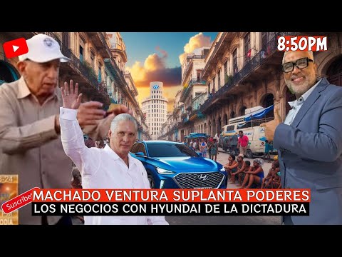 Machado Ventura suplanta poderes|Los negocios con Hyundai de la dictadura  | Carlos Calvo