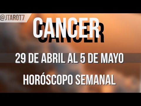 CÁNCER HORÓSCOPO SEMANAL 29 DE ABRIL AL 5 DE MAYO