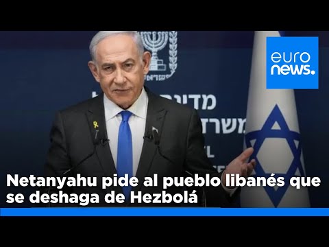 Netanyahu pide al pueblo libanés que se deshaga de Hezbolá