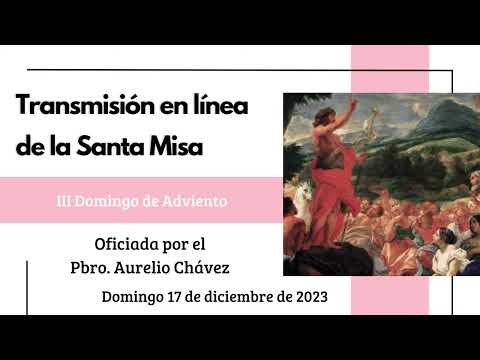 Santa Misa del Domingo 17 de diciembre de 2023