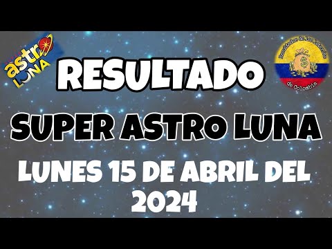RESULTADOS SORTEO SUPER ASTRO LUNA DEL LUNES 15 DE ABRIL DEL 2024