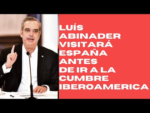 Luis Abinader visitará España antes de participar en la Cumbre Iberoamericana