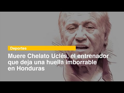 Muere Chelato Uclés, el entrenador que deja una huella imborrable en Honduras