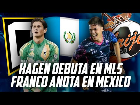 HAGEN DEBUTA EN LA MLS | JOSE FRANCO ANOTA SU 4TO GOL EN MEXICO | Guatemala Futsal gana su partido