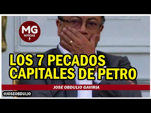 LOS SIETE PECADOS CAPITALES DE PETRO  Jose Obdulio Gaviria @JOSEOBDULIO