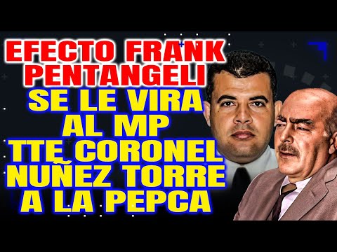 EFECTO FRANK PENTANGELI SE LE VIRA AL MP TTE CORONEL NUÑEZ TORRE A LA PEPCA.