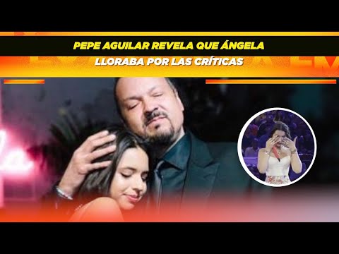 Pepe Aguilar revela que Ángela Aguilar llegó a llorar por las críticas que recibió