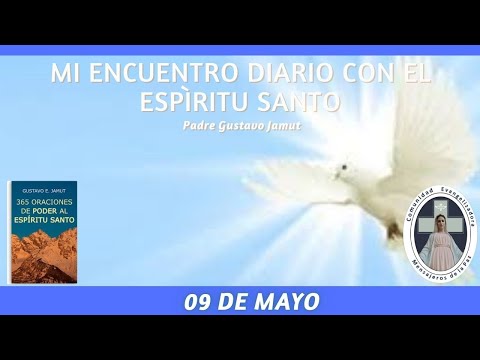 MI ENCUENTRO DIARIO CON EL ESPÍRITU SANTO. 09 DE MAYO.  (P. Gustavo E. Jamut o.m.v)