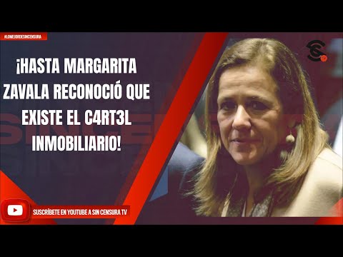 ¡HASTA MARGARITA ZAVALA RECONOCIÓ QUE EXISTE EL C4RT3L INMOBILIARIO!