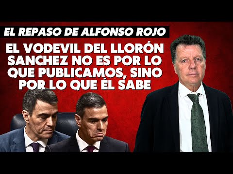 Alfonso Rojo: “El vodevil del llorón Sanchez no es por lo que publicamos, sino por lo que él sabe”