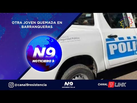 OTRA JOVEN QUEMADA EN BARRANQUERAS - NOTICIERO 9