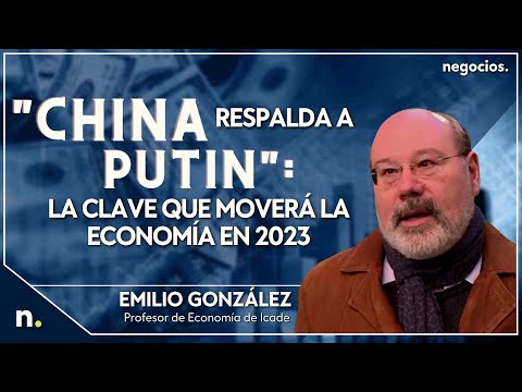 China respalda a Putin: la clave que moverá la economía en 2023 según Emilio González, ICADE
