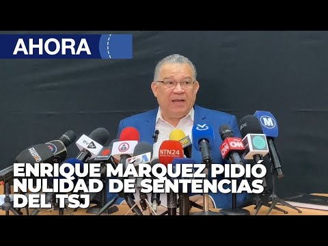 Enrique Márquez pide nulidad de sentencias del TSJ - 12Sep