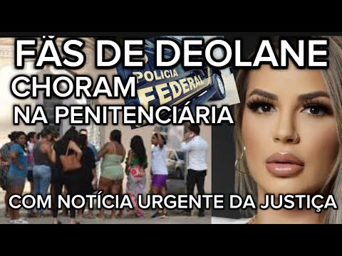 URGENTE CHORANDO MUITO NA PORTA DA PENITENCIÁRIA FÃS DE DEOLANE RECEBERAM NOTICIA FAVORÁVEL