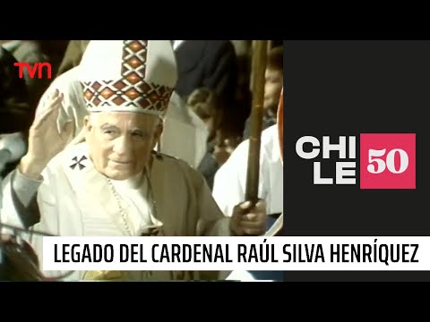 La vida y el legado del cardenal Raúl Silva Henríquez | #Chile50