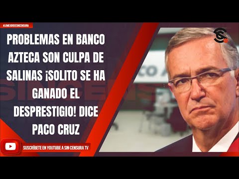 PROBLEMAS EN BANCO AZTECA SON CULPA DE SALINAS ¡SOLITO SE HA GANADO EL DESPRESTIGIO! DICE PACO CRUZ