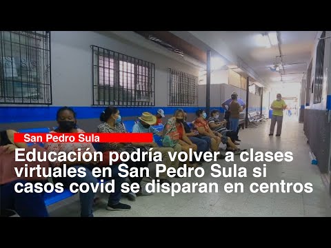 Educación podría volver a clases virtuales en San Pedro Sula si casos covid se disparan en centros