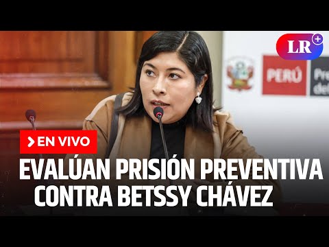 Audiencia de prisión preventiva contra Betssy Chávez | EN VIVO | #EnDirectoLR