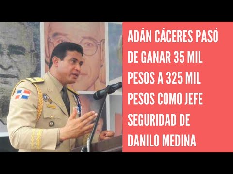 General Adán Cáceres pasó de ganar RD$35 mil mensual a RD$325 mil pesos