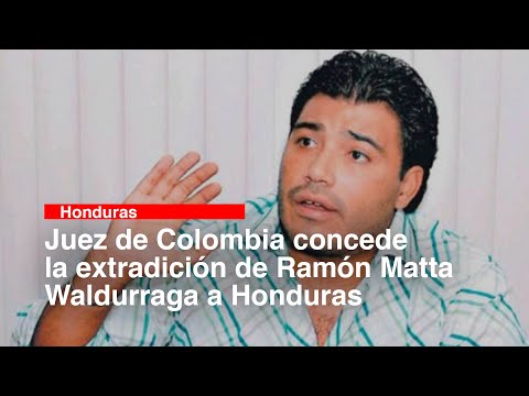 Juez de Colombia concede la extradición de Ramón Matta Waldurraga a Honduras