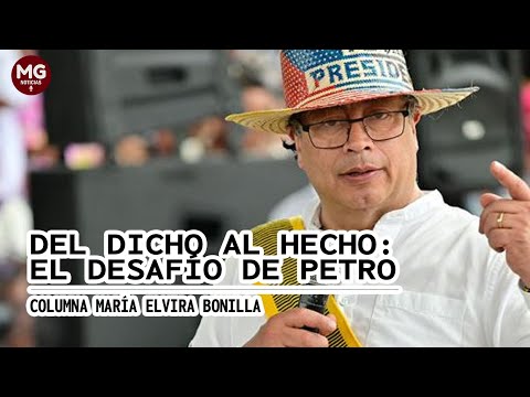 DEL DICHO AL HECHO: EL DESAFIO DE PETRO  Columna Maria Elvira Bonilla