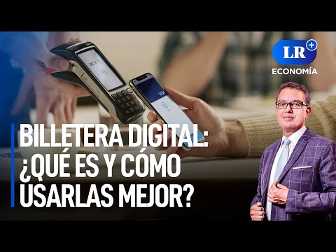 Billetera digital: ¿qué es y cómo usarlas mejor? | LR+ Economía