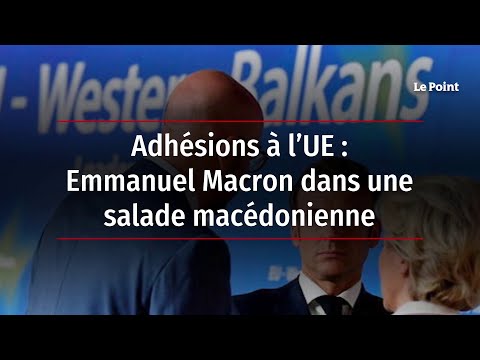 Adhésions à l’UE : Emmanuel Macron dans une salade macédonienne