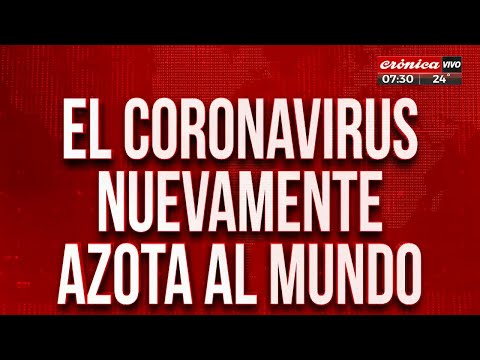 El coronavirus azota al mundo nuevamente