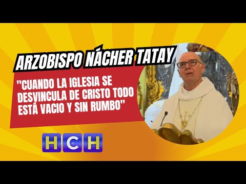 Cuando la iglesia se desvincula de Cristo todo está vacio y sin rumbo: Arzobispo Nácher Tatay