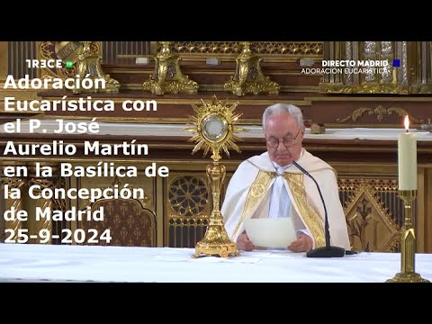 Adoración Eucarística con P. José Aurelio Martín en Basílica de la Concepción de Madrid, 25-9-2024