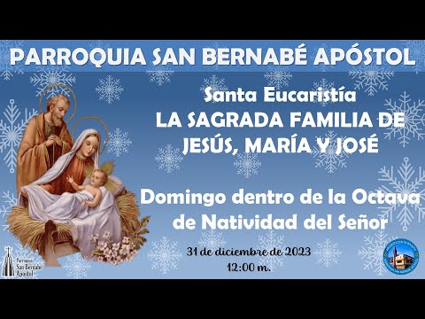 Santa Eucaristía, LA SAGRADA FAMILIA DE JESÚS, MARÍA Y JOSÉ, 31/12/23, 12:00 m.