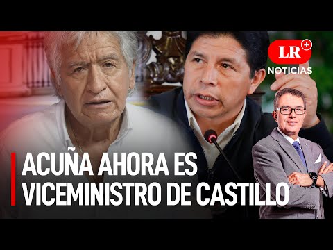 Virgilio Acuña ahora es viceministro de Pedro Castillo | LR+ Noticias