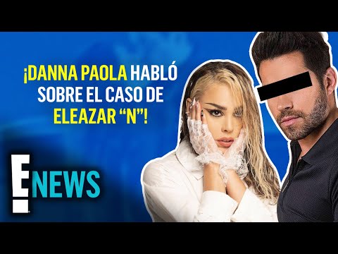 ¡Danna Paola rompió su silencio sobre el caso de Eleazar “N”!