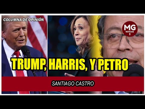 TRUMP, HARRIS, Y PETRO  Columna Santiago Castro