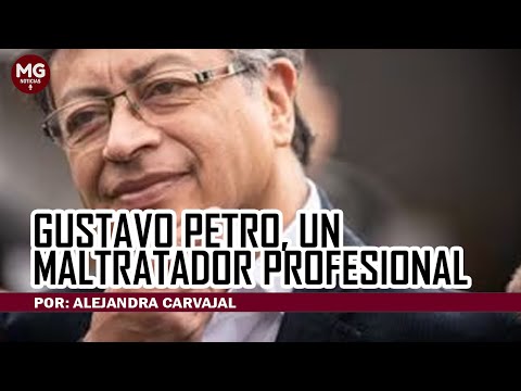 GUSTAVO PETRO, UN MALTRATADOR PROFESIONAL  Por Alejandra Carvajal