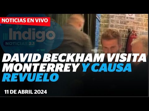 David Beckham visita Monterrey y causa revuelo I Indigo Noticias 2.1