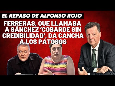 Alfonso Rojo: “Ferreras, que llamaba a Sánchez ‘cobarde sin credibilidad’, da cancha a los patosos”