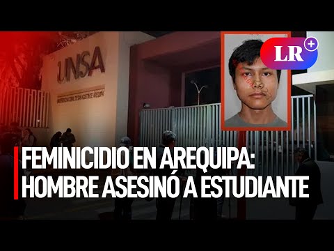 FEMINICIDIO en AREQUIPA: hombre asesinó a ESTUDIANTE dentro de la UNSA | #LR