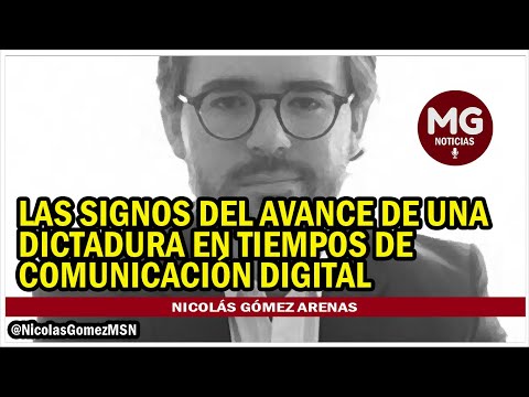 SIGNOS DEL AVANCE DE UNA DICTADURA EN TIEMPOS DE COMUNICACIÓN DIGITAL  Nicolas Gómez Arenas