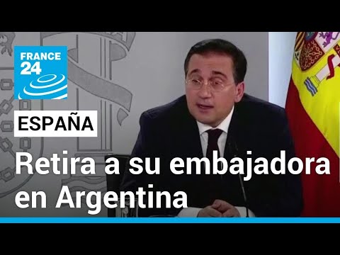 España retira a su embajadora en Argentina, en un nuevo escalón de la crisis diplomática