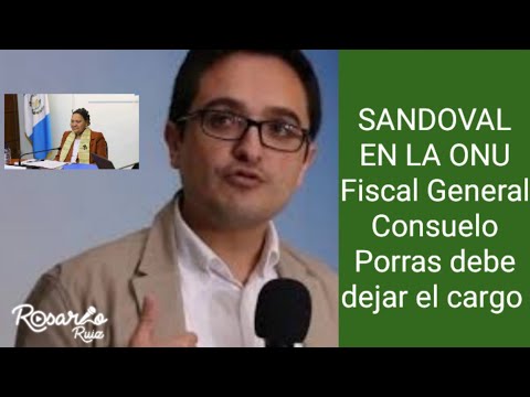 Exfiscal Juan Francisco Sandoval reitera ante la ONU que Fiscal General Consuelo Porras debe salir