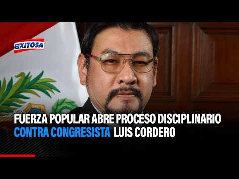 Partido Fuerza Popular abre proceso disciplinario contra Congresista Luis Cordero.