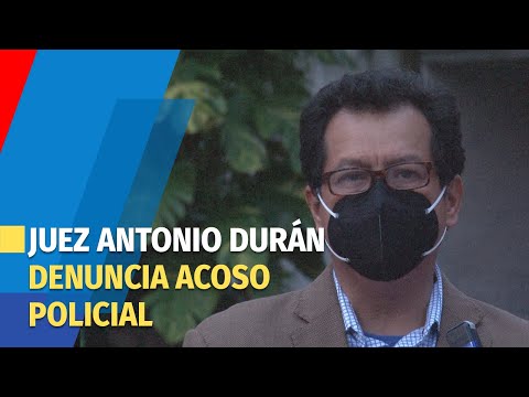 Juez Antonio Durán denuncia acoso policial