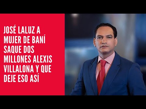 José Laluz a mujer de Baní saque dos millones Alexis Villalona y que deje eso así