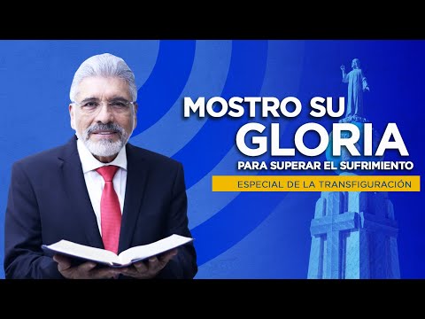 ESPECIAL DE LA TRANSFIGURACIÓN - Mostró Su Gloria Para Superar El Sufrimiento - Salvador Gómez