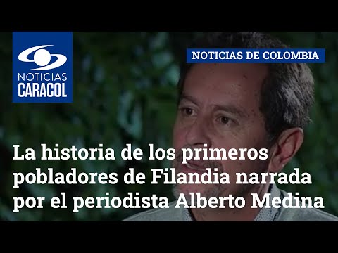 La historia de los primeros pobladores de Filandia narrada por el periodista Alberto Medina