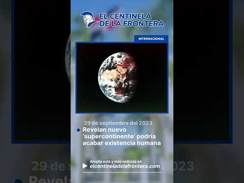 Revelan nuevo ‘supercontinente’ podría acabar existencia humana