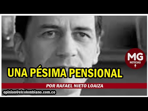 UNA PÉSIMA PENSIONAL  Columna Rafael Nieto Loaiza